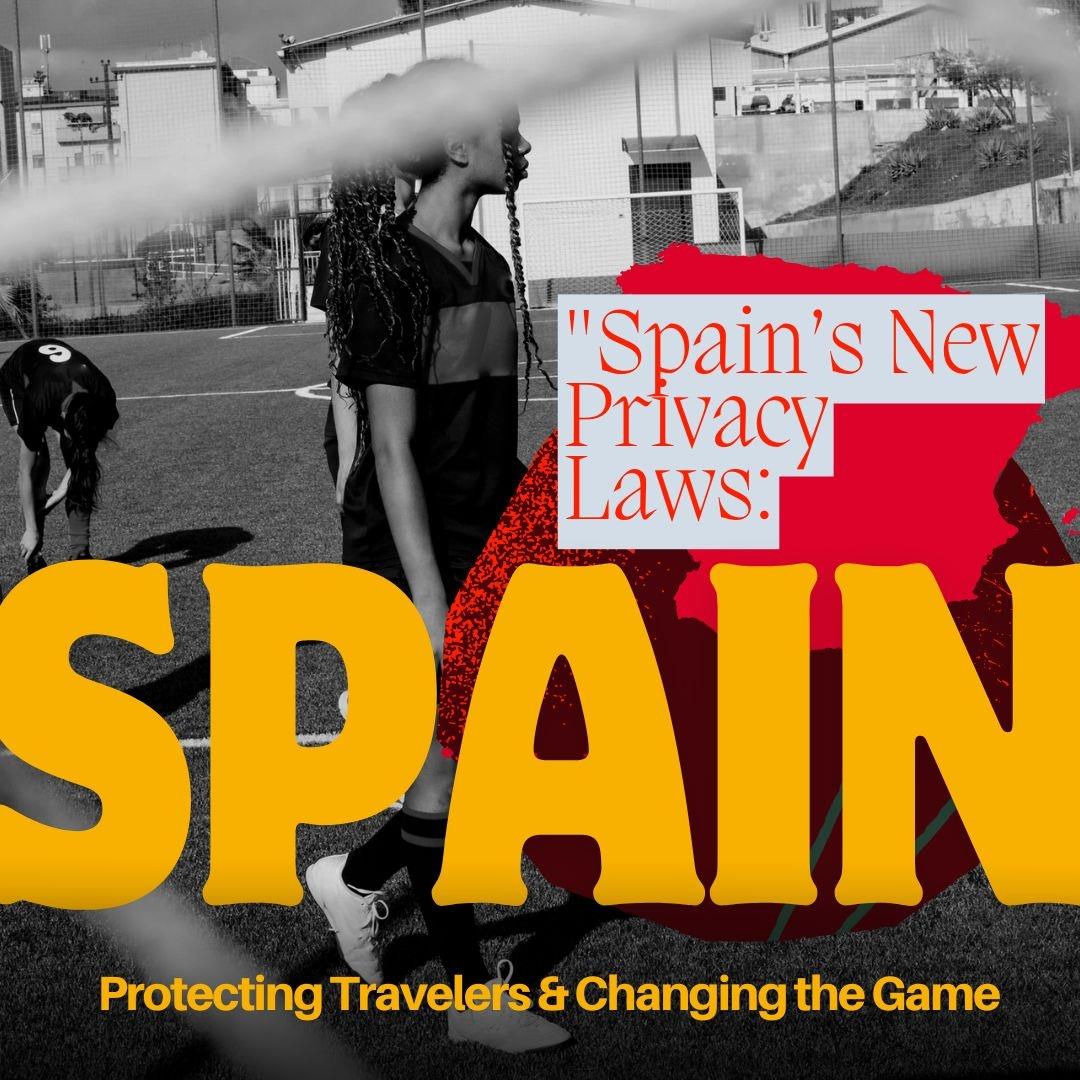 Spain's New Privacy Law: What Travelers and Property Owners Need to Know